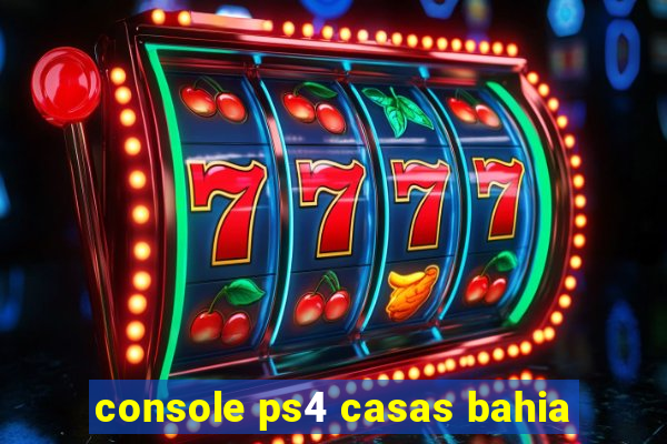 console ps4 casas bahia